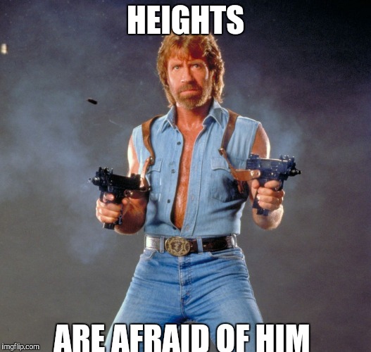 Chuck Norris Guns Meme | HEIGHTS; ARE AFRAID OF HIM | image tagged in memes,chuck norris guns,chuck norris | made w/ Imgflip meme maker