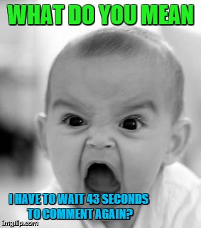 you have the serious diagnosis of over-commenting...says my doctor | WHAT DO YOU MEAN; I HAVE TO WAIT 43 SECONDS TO COMMENT AGAIN? | image tagged in memes,angry baby | made w/ Imgflip meme maker