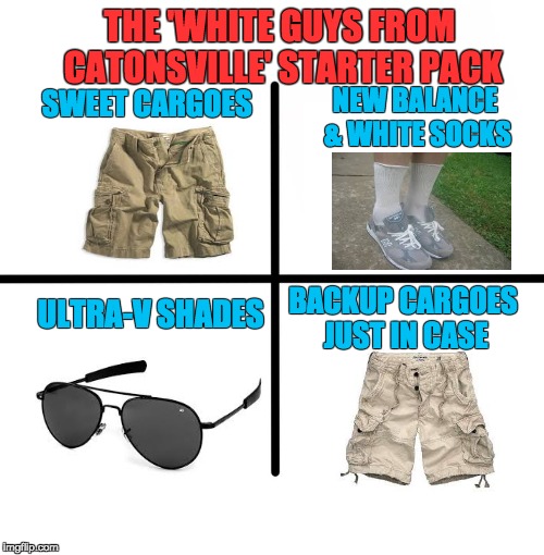 Blank Starter Pack Meme | THE 'WHITE GUYS FROM CATONSVILLE' STARTER PACK; NEW BALANCE & WHITE SOCKS; SWEET CARGOES; ULTRA-V SHADES; BACKUP CARGOES JUST IN CASE | image tagged in x starter pack | made w/ Imgflip meme maker