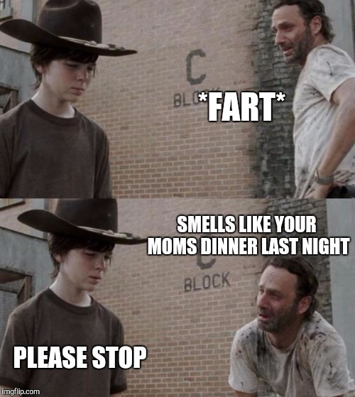 Rick and Carl Meme | *FART*; SMELLS LIKE YOUR MOMS DINNER LAST NIGHT; PLEASE STOP | image tagged in memes,rick and carl | made w/ Imgflip meme maker