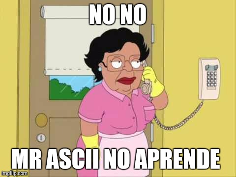Consuela Meme | NO NO; MR ASCII NO APRENDE | image tagged in memes,consuela | made w/ Imgflip meme maker