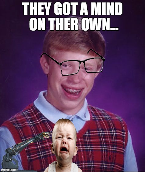 Bad Luck Brian Meme | THEY GOT A MIND ON THER OWN... | image tagged in memes,bad luck brian | made w/ Imgflip meme maker