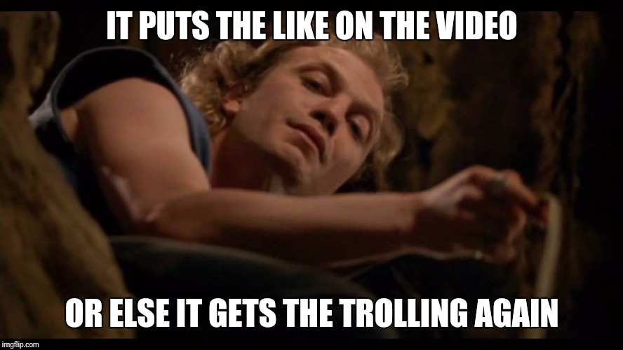 Youtube Bill | IT PUTS THE LIKE ON THE VIDEO; OR ELSE IT GETS THE TROLLING AGAIN | image tagged in it puts the lotion on the skin | made w/ Imgflip meme maker