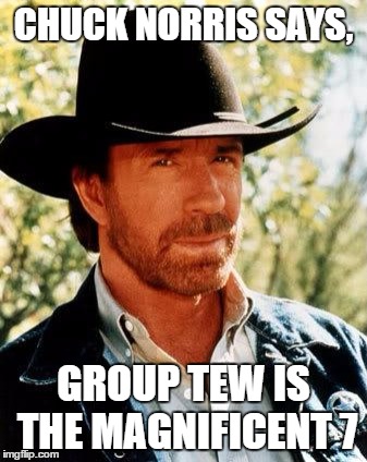 Chuck Norris | CHUCK NORRIS SAYS, GROUP TEW IS THE MAGNIFICENT 7 | image tagged in memes,chuck norris | made w/ Imgflip meme maker