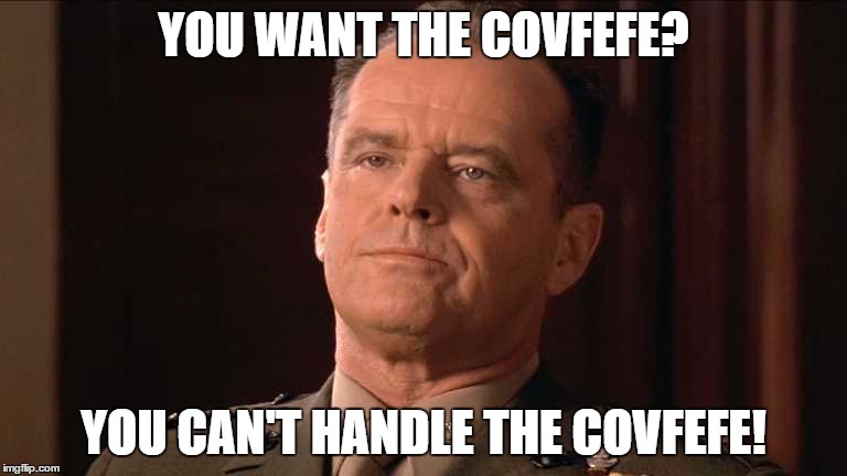 YOU WANT THE COVFEFE? YOU CAN'T HANDLE THE COVFEFE! | image tagged in can't handle the truth | made w/ Imgflip meme maker