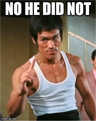 Bruce Lee when asked if Chuck Norris won the fight. | NO HE DID NOT | image tagged in bruce lee finger,chuck norris loses,wing chun,gung fu,tae kwon doe,meme what | made w/ Imgflip meme maker