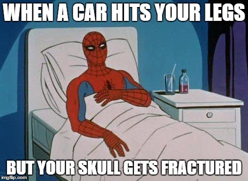 Spiderman Hospital Meme | WHEN A CAR HITS YOUR LEGS; BUT YOUR SKULL GETS FRACTURED | image tagged in memes,spiderman hospital,spiderman | made w/ Imgflip meme maker