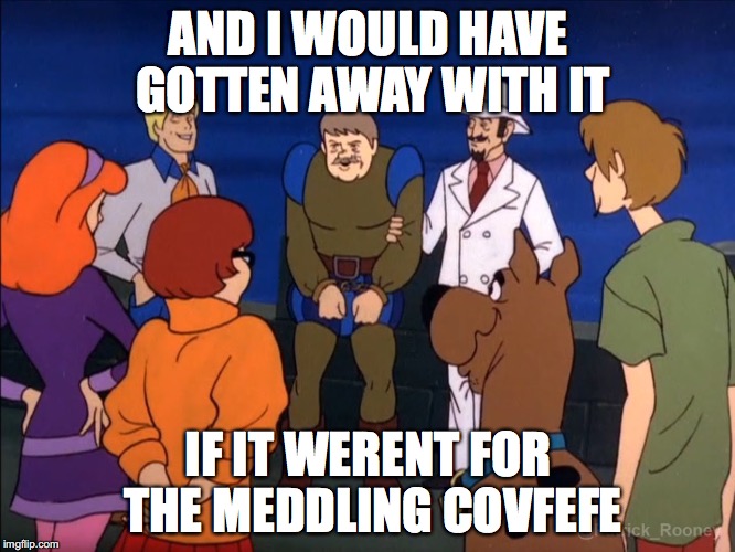 meddling covfefe | AND I WOULD HAVE GOTTEN AWAY WITH IT; IF IT WERENT FOR THE MEDDLING COVFEFE | image tagged in donald trump,scooby doo meddling kids | made w/ Imgflip meme maker