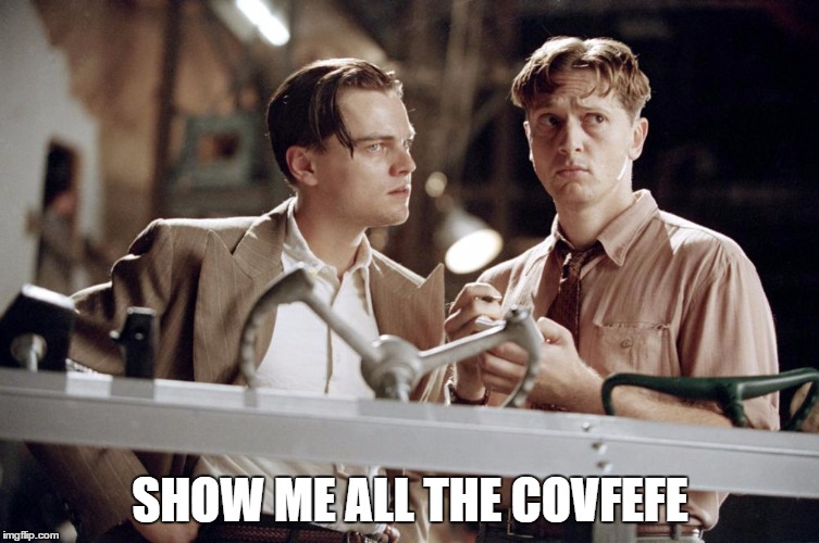 leonardo_aviator | SHOW ME ALL THE COVFEFE | image tagged in leonardo_aviator | made w/ Imgflip meme maker