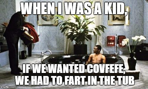 WHEN I WAS A KID, IF WE WANTED COVFEFE, WE HAD TO FART IN THE TUB | image tagged in eddie murphy jacuzzi | made w/ Imgflip meme maker