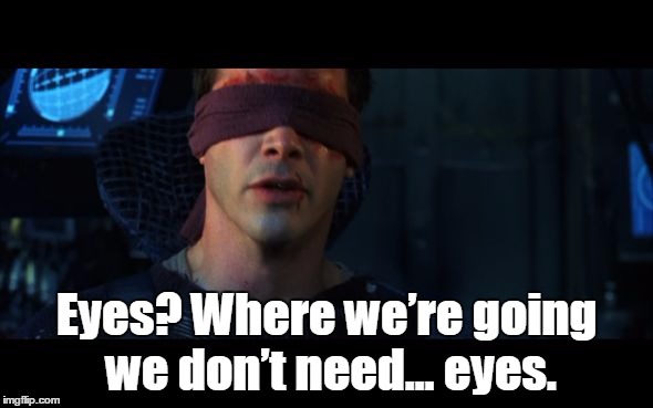 Future Neo | Eyes? Where we’re going we don’t need… eyes. | image tagged in blind neo | made w/ Imgflip meme maker