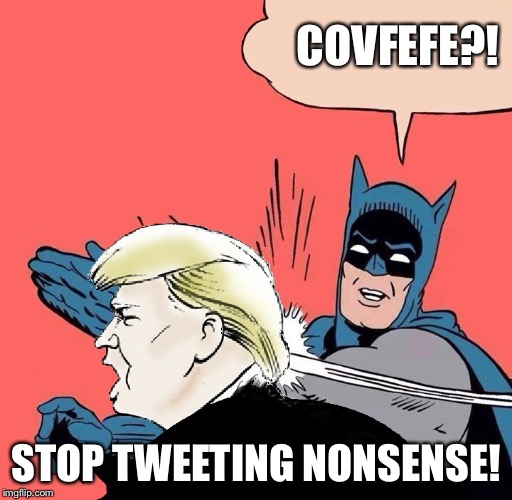 Batman slaps Trump | COVFEFE?! STOP TWEETING NONSENSE! | image tagged in batman slaps trump | made w/ Imgflip meme maker