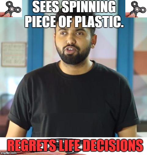 Fidget Cringe | SEES SPINNING PIECE OF PLASTIC. REGRETS LIFE DECISIONS | image tagged in wtfman,fidget spinner,indians,regret | made w/ Imgflip meme maker