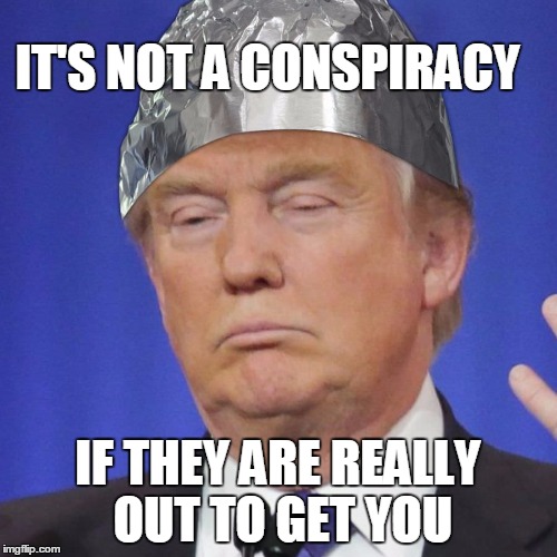 IT'S NOT A CONSPIRACY IF THEY ARE REALLY OUT TO GET YOU | made w/ Imgflip meme maker