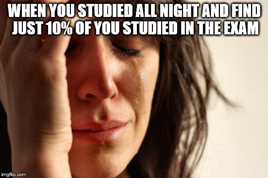 First World Problems Meme | WHEN YOU STUDIED ALL NIGHT AND FIND JUST 10% OF YOU STUDIED IN THE EXAM | image tagged in memes,first world problems | made w/ Imgflip meme maker