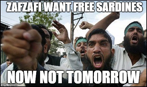 ISLAMIC RAGE BOY | ZAFZAFI WANT FREE SARDINES; NOW NOT TOMORROW | image tagged in islamic rage boy | made w/ Imgflip meme maker