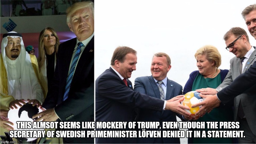 Trump Globe and Scandinavian Globe | THIS ALMSOT SEEMS LIKE MOCKERY OF TRUMP, EVEN THOUGH THE PRESS SECRETARY OF SWEDISH PRIMEMINISTER LÖFVEN DENIED IT IN A STATEMENT. | image tagged in trump globe and scandinavian globe | made w/ Imgflip meme maker