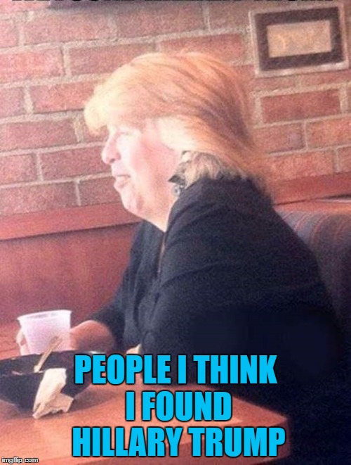 Maybe that's what would happen if Hillary & Donald had a kid!!! | PEOPLE I THINK I FOUND HILLARY TRUMP | image tagged in hillary trump,memes,donald trump,funny,hillary clinton,hillary  donald's kid | made w/ Imgflip meme maker