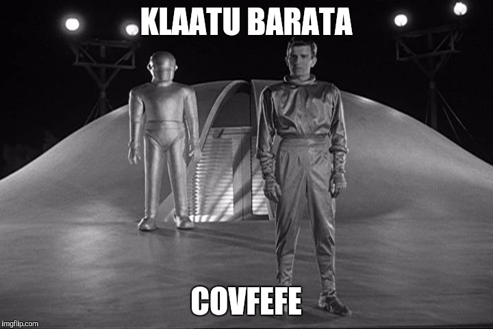 KLAATU BARATA; COVFEFE | image tagged in day | made w/ Imgflip meme maker