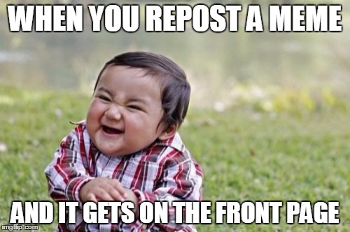Evil Toddler Meme | WHEN YOU REPOST A MEME; AND IT GETS ON THE FRONT PAGE | image tagged in memes,evil toddler | made w/ Imgflip meme maker