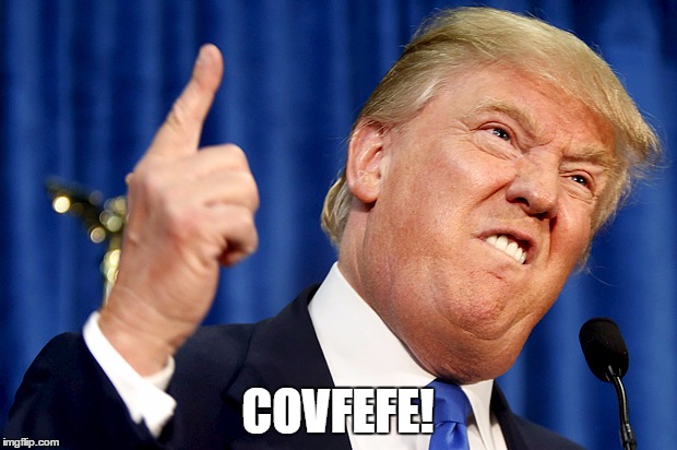 COVFEFE! | COVFEFE! | image tagged in donald trump | made w/ Imgflip meme maker