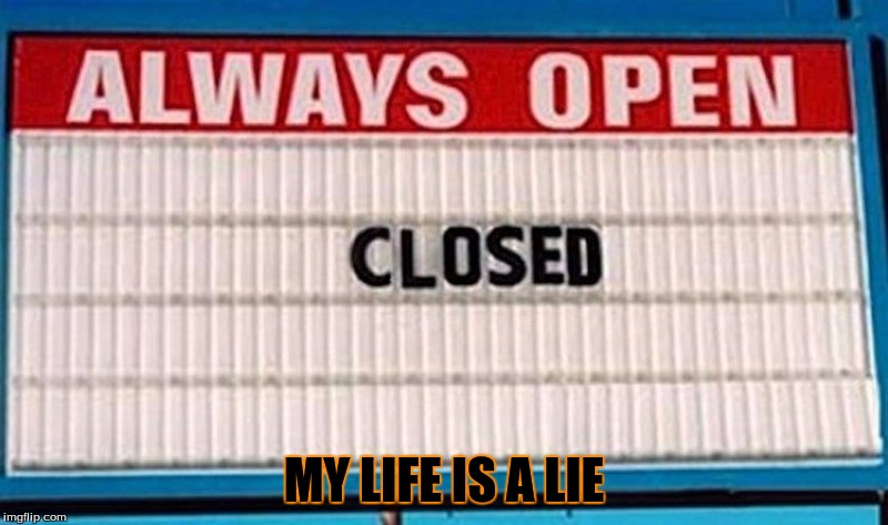 How does this even happen? | MY LIFE IS A LIE | image tagged in irony,funny signs,troll sign,lies | made w/ Imgflip meme maker