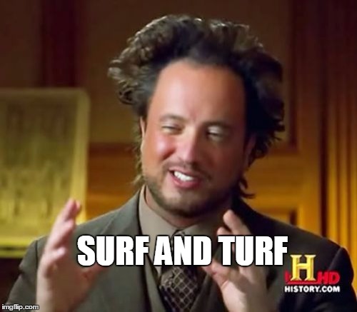 Ancient Aliens Meme | SURF AND TURF | image tagged in memes,ancient aliens | made w/ Imgflip meme maker