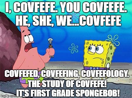 Patrick Wumbo | I, COVFEFE. YOU COVFEFE. 
HE, SHE, WE...COVFEFE; COVFEFED, COVFEFING, COVFEFOLOGY. THE STUDY OF COVFEFE! IT'S FIRST GRADE SPONGEBOB! | image tagged in patrick,wumbo donald trump,covfefe,twitter,spongebob,blue check marks | made w/ Imgflip meme maker
