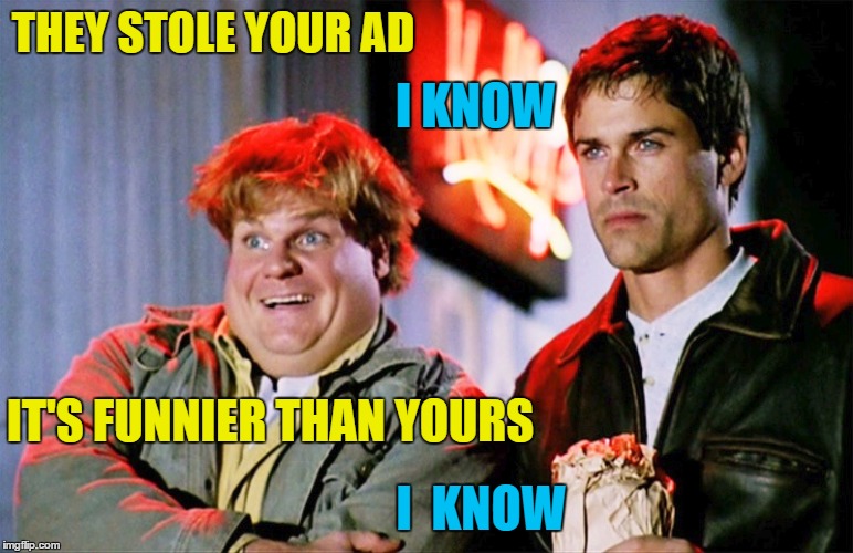 THEY STOLE YOUR AD I  KNOW IT'S FUNNIER THAN YOURS I KNOW | made w/ Imgflip meme maker