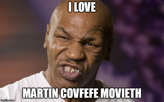 Mike Tyson's opinion about #covfefe | I LOVE; MARTIN COVFEFE MOVIETH | image tagged in tyson,miketyson,covfefe,scorsese,martinscorsese | made w/ Imgflip meme maker