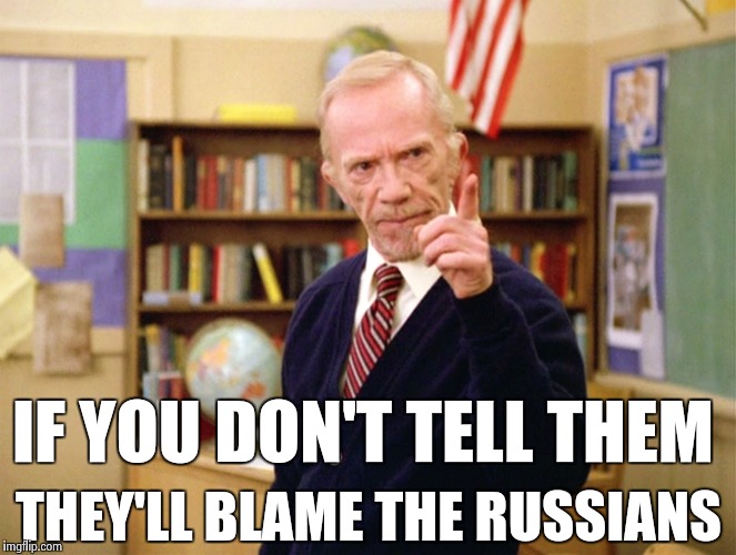 Mister Hand | IF YOU DON'T TELL THEM THEY'LL BLAME THE RUSSIANS | image tagged in mister hand | made w/ Imgflip meme maker