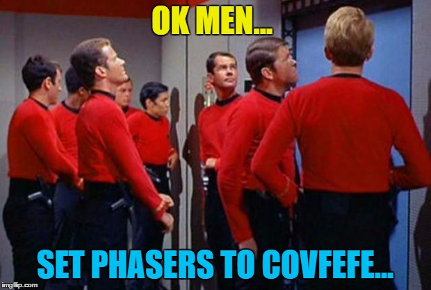 "Covfefe" could be the word of the day... | OK MEN... SET PHASERS TO COVFEFE... | image tagged in star trek red shirts,memes,covfefe,trump,politics,twitter | made w/ Imgflip meme maker