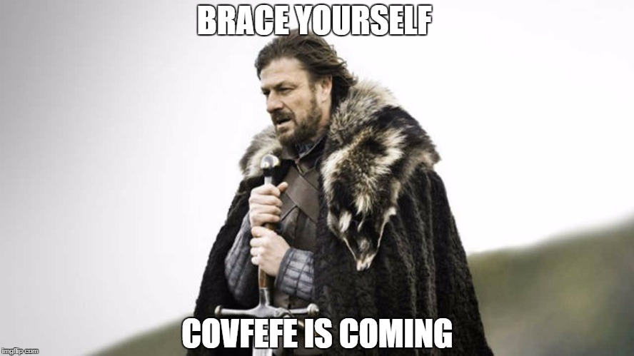 Brace yourself  | BRACE YOURSELF; COVFEFE IS COMING | image tagged in brace yourself | made w/ Imgflip meme maker