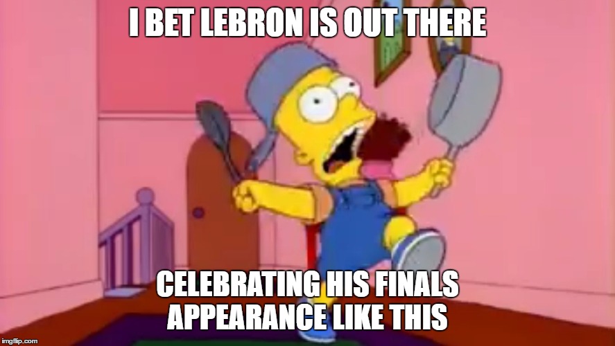 i am so great bart simpson frying pan | I BET LEBRON IS OUT THERE; CELEBRATING HIS FINALS APPEARANCE LIKE THIS | image tagged in i am so great bart simpson frying pan | made w/ Imgflip meme maker