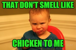THAT DON'T SMELL LIKE CHICKEN TO ME | made w/ Imgflip meme maker