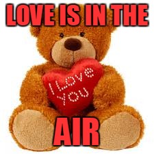LOVE IS IN THE; AIR | made w/ Imgflip meme maker