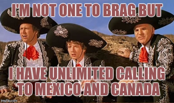 I'M NOT ONE TO BRAG BUT I HAVE UNLIMITED CALLING TO MEXICO AND CANADA | made w/ Imgflip meme maker