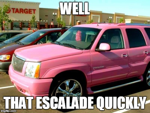 WELL THAT ESCALADE QUICKLY | made w/ Imgflip meme maker