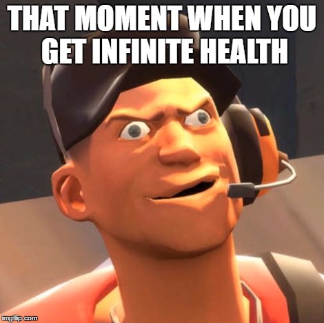 TF2 Scout | THAT MOMENT WHEN YOU GET INFINITE HEALTH | image tagged in tf2 scout | made w/ Imgflip meme maker