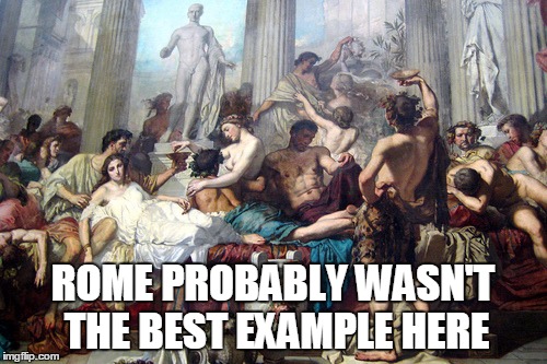 ROME PROBABLY WASN'T THE BEST EXAMPLE HERE | made w/ Imgflip meme maker