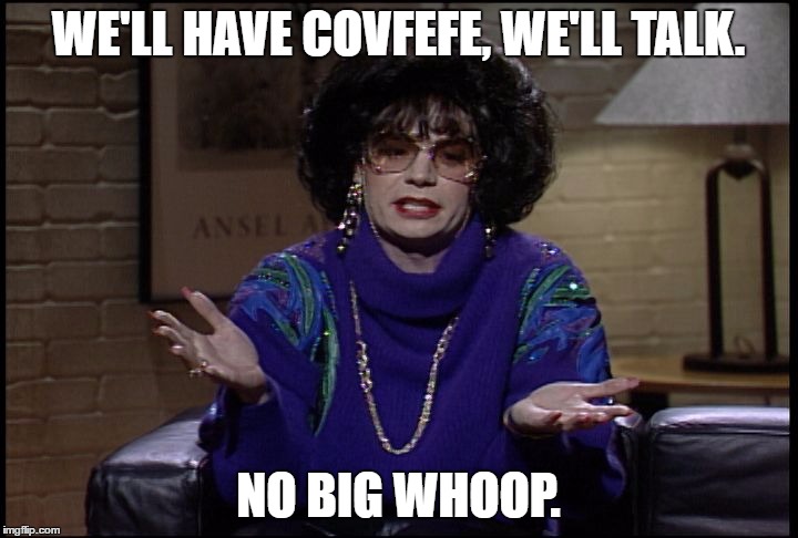 coffee talk | WE'LL HAVE COVFEFE, WE'LL TALK. NO BIG WHOOP. | image tagged in coffee talk | made w/ Imgflip meme maker