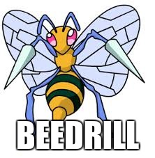 BEEDRILL | image tagged in beedrill | made w/ Imgflip meme maker