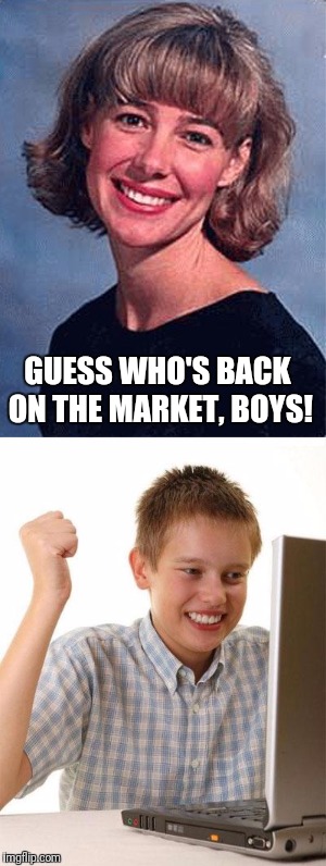 GUESS WHO'S BACK ON THE MARKET, BOYS! | image tagged in memes,mary kay letourneau,first day on the internet kid | made w/ Imgflip meme maker
