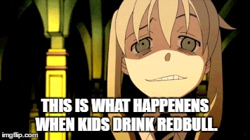 Crazy Maka | THIS IS WHAT HAPPENENS WHEN KIDS DRINK REDBULL. | image tagged in crazy maka,soul eater,memes,don't do redbull | made w/ Imgflip meme maker
