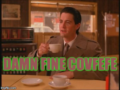 Agent Cooper "Damn Fine Covfefe" | DAMN FINE COVFEFE | image tagged in twin peaks,agent cooper,coffee,covfefe | made w/ Imgflip meme maker