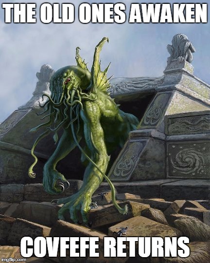 Cthulhu  | THE OLD ONES AWAKEN; COVFEFE RETURNS | image tagged in cthulhu | made w/ Imgflip meme maker
