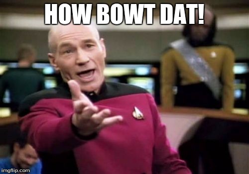 HOW BOWT DAT! | image tagged in memes,picard wtf | made w/ Imgflip meme maker