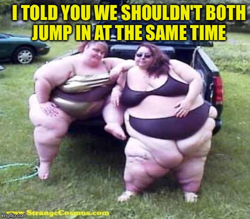 I TOLD YOU WE SHOULDN'T BOTH JUMP IN AT THE SAME TIME | made w/ Imgflip meme maker