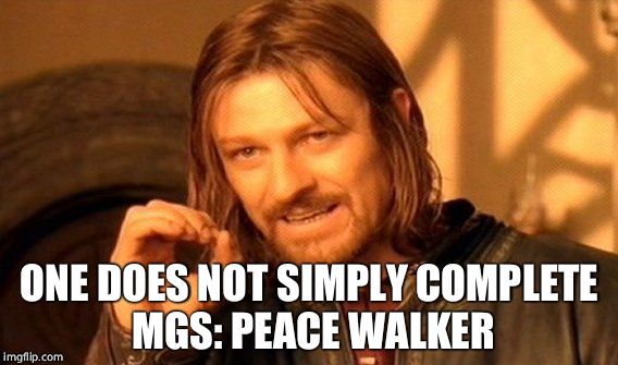 One Does Not Simply Meme | ONE DOES NOT SIMPLY COMPLETE MGS: PEACE WALKER | image tagged in memes,one does not simply | made w/ Imgflip meme maker