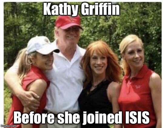 Kathy Griffin was once sane | Kathy Griffin; Before she joined ISIS | image tagged in kathy griffin,donald trump,isis,memes | made w/ Imgflip meme maker